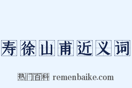 寿徐山甫近义词是什么意思的图片